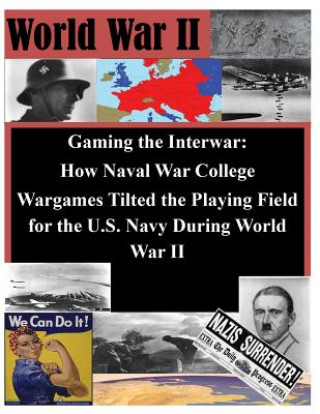 Carte Gaming the Interwar - How Naval War College Wargames Tilted the Playing Field for the U.S. Navy During World War II Naval War College