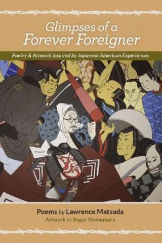 Knjiga Glimpses of a Forever Foreigner: Poetry and Artwork Inspired by Japanese American Experiences Lawrence Matsuda