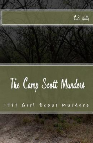 Kniha The Camp Scott Murders: The 1977 Girl Scout Murders C S Kelly