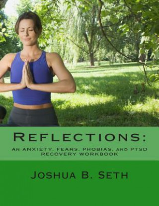 Книга Reflections: An ANXIETY, FEARS, PHOBIAS, and PTSD RECOVERY WORKBOOK Joshua B Seth