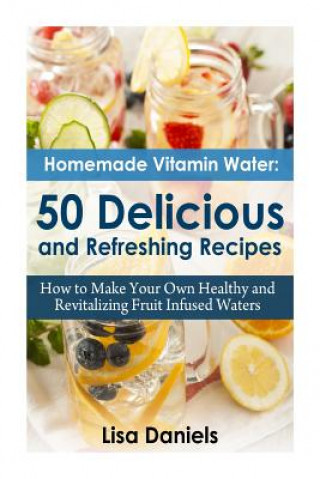 Książka Homemade Vitamin Water: 50 Delicious and Refreshing Recipes Lisa Daniels