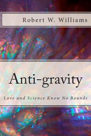 Książka Anti-gravity: Love and science know no bounds Robert W Williams