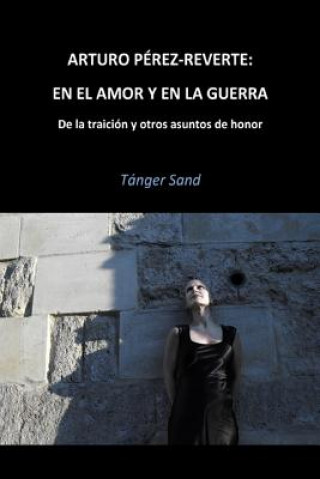 Kniha Arturo Pérez-Reverte: En el amor y en la guerra: De la traición y otros asuntos de honor Tanger Sand