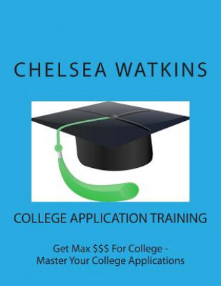 Kniha College Application Training: Master Your College Application and Get Max $$$ for College Chelsea Watkins