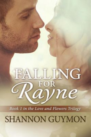 Carte Falling for Rayne: Book 1 in the Love and Flowers Trilogy Shannon Guymon