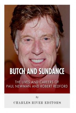 Carte Butch and Sundance: The Lives and Careers of Paul Newman and Robert Redford Charles River Editors