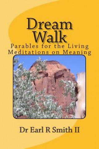 Book Dream Walk: Parables for the Living - Meditations on Meaning Dr Earl R Smith II