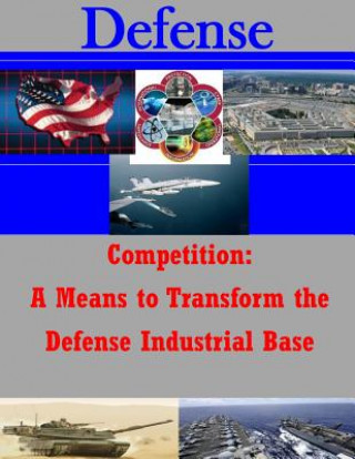 Kniha Competition: A Means to Transform the Defense Industrial Base U S Army War College