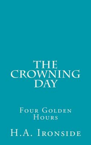 Kniha The Crowning Day: Four Golden Hours H A Ironside