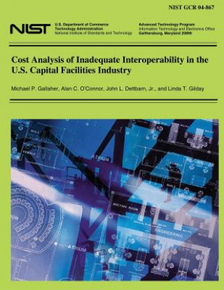 Kniha Cost Analysis of Inadequate Interoperability in the U.S. Capital Facilities Industries U S Departme Technology Administration