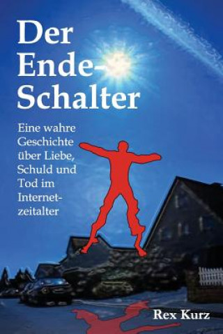 Książka Der Ende-Schalter: Eine wahre Geschichte über Liebe, Schuld und Tod im Internetzeitalter Rex Kurz