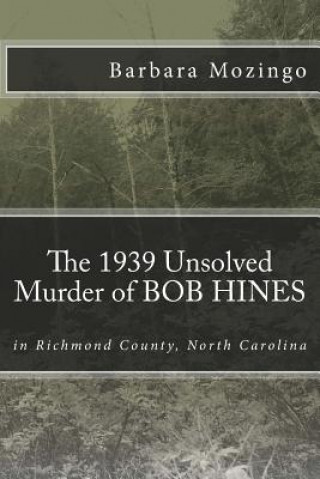 Książka The 1939 Unsolved Murder of BOB HINES: The 1939 Unsolved Murder of BOB HINES in Richmond County, North Carolina Barbara G Mozingo