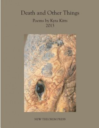 Kniha Death and Other Things: Poems by Kyra Kitts 2013 Kyra Kitts