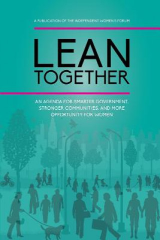 Kniha Lean Together: An Agenda for Smarter Government, Stronger Communities, and More Opportunity for Women The Independent Women Forum