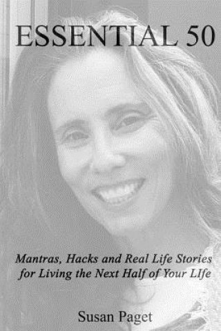 Kniha Essential 50: Mantras, Hacks and Real Life Stories for Living The Next Half of Your Life Susan Paget
