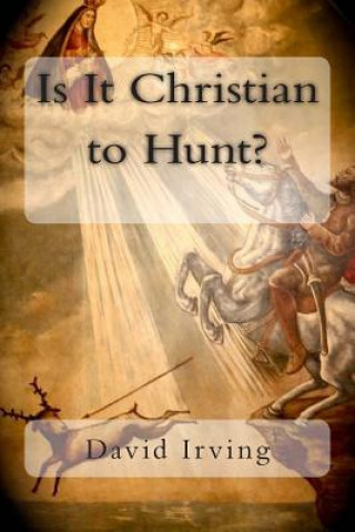 Kniha Is It Christian to Hunt? David Irving