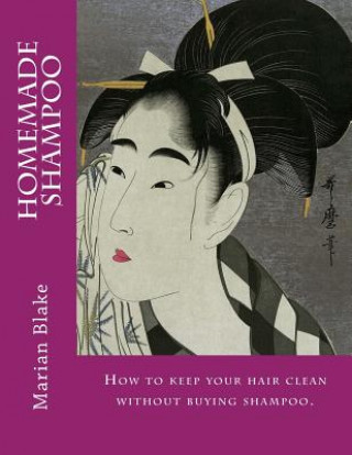 Kniha Homemade Shampoo: Large Print How to keep your hair clean without buying shampoo. Marian Blake