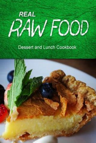 Kniha Real Raw Food - Dessert and Lunch: Raw diet cookbook for the raw lifestyle Real Raw Food Combo Books