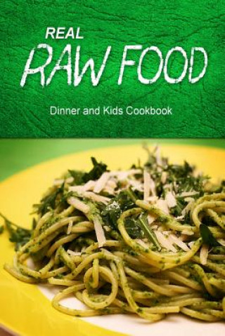 Könyv Real Raw Food - Dinner and Kids Cookbook: Raw diet cookbook for the raw lifestyle Real Raw Food Combo Books