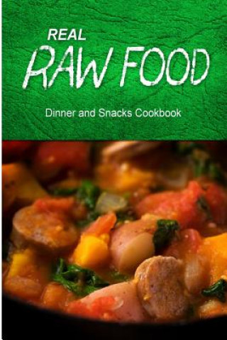 Könyv Real Raw Food - Dinner and Snacks: Raw diet cookbook for the raw lifestyle Real Raw Food Combo Books