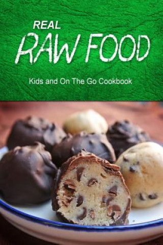 Könyv Real Raw Food - Kids and On The Go Cookbook: Raw diet cookbook for the raw lifestyle Real Raw Food Combo Books