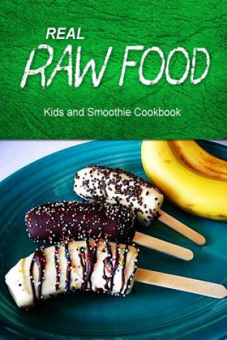 Kniha Real Raw Food - Kids and Smoothie Cookbook: Raw diet cookbook for the raw lifestyle Real Raw Food Combo Books