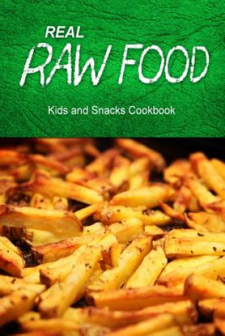 Kniha Real Raw Food - Kids and Snacks Cookbook: Raw diet cookbook for the raw lifestyle Real Raw Food Combo Books