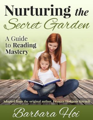 Kniha Nurturing the Secret Garden: A Guide to Reading Mastery Barbara Hoi