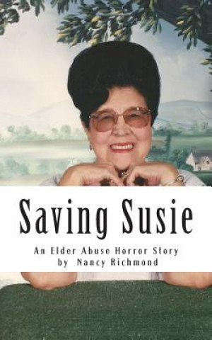 Carte Saving Susie: An Elder Abuse Horror Story Nancy Richmond