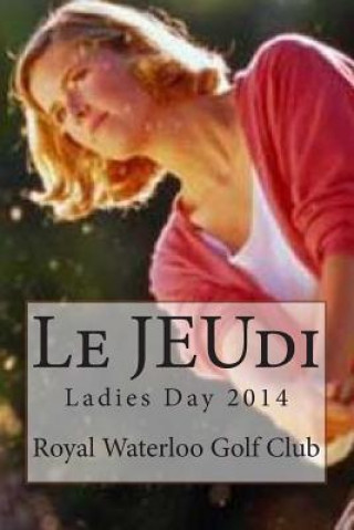 Книга Le JEUdi: Ladies Day 2014 Ladies of the Royal Waterloo Golf Club