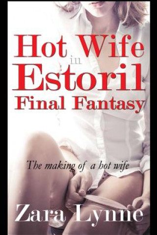 Kniha Hot Wife in Estoril - Final Fantasy: The Making of a Hot Wife Zara Lynne