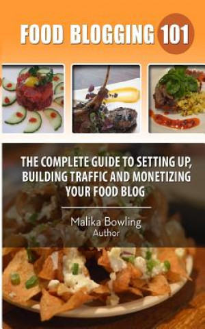 Book Food Blogging 101: The Complete Guide to Setting up, Building Traffic and Monetizing Your Food Blog Malika Harricharan Bowling