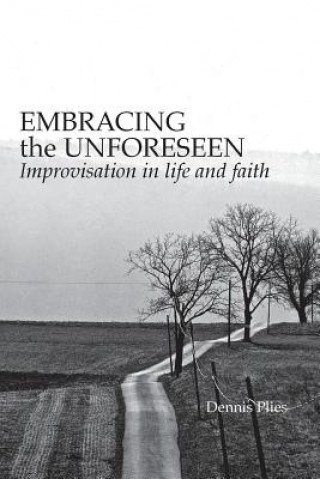 Książka Embracing the Unforeseen: Improvisation in Life and Faith Dennis Plies