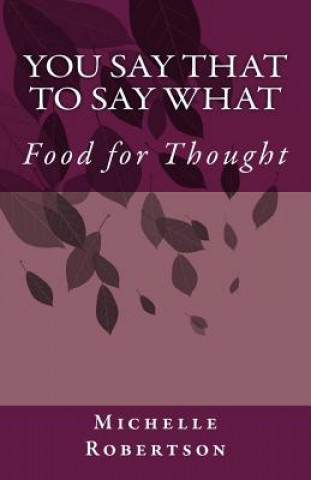 Kniha You Say That to Say What: Food for Thought Michelle Robertson