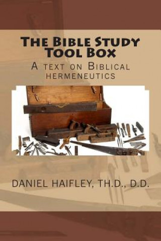 Knjiga The Bible Study Tool Box: A text on Biblical hermeneutics Dr Daniel S Haifley