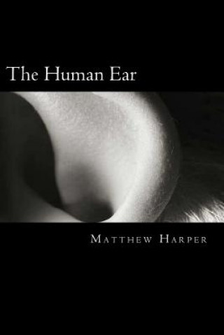 Kniha The Human Ear: A Fascinating Book Containing Human Ear Facts, Trivia, Images & Memory Recall Quiz: Suitable for Adults & Children Matthew Harper