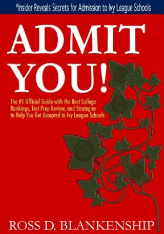 Kniha Admit You!: Top Secrets to Increase Your SAT and ACT Scores and Get Accepted to the Best Colleges and Ivy League Universities Ross D Blankenship