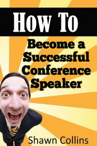 Книга How to Become a Successful Conference Speaker Shawn Collins