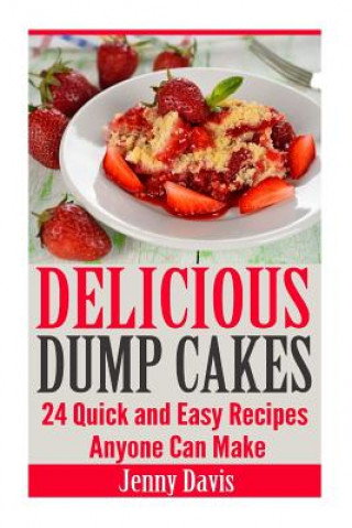 Kniha Delicious Dump Cakes: 24 Quick and Easy Recipes Anyone Can Make Jenny Davis