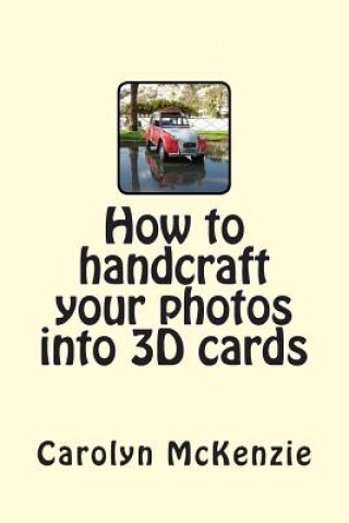 Könyv How to handcraft your photos into 3D cards Carolyn Mckenzie