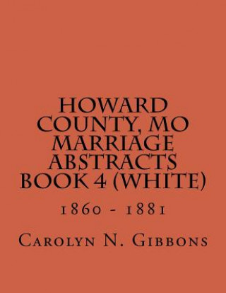 Kniha Howard County, MO Marriage Abstracts Book 4 (White): 1860 - 1881 Carolyn N Gibbons