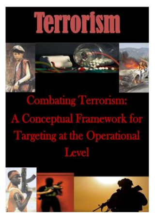 Knjiga Combating Terrorism: A Conceptual Framework for Targeting at the Operational Level U S Army Command and General Staff Coll