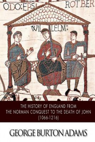 Könyv The History of England from the Norman Conquest to the Death of John (1066-1216) George Burton Adams