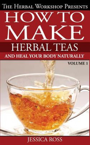 Kniha How to make herbal teas and heal your body naturally Jessica Ross