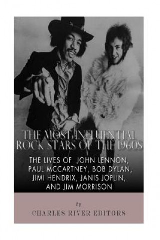 Carte The Most Influential Rock Stars of the 1960s: The Lives of John Lennon, Paul McCartney, Bob Dylan, Jimi Hendrix, Janis Joplin, and Jim Morrison Charles River Editors