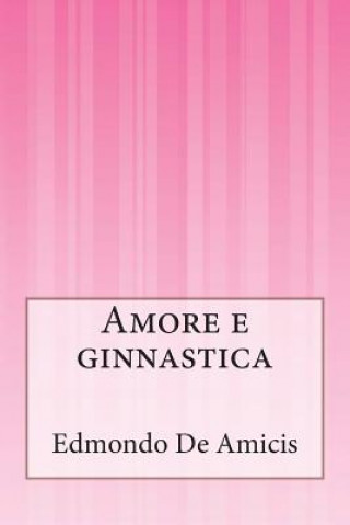 Libro Amore e ginnastica Edmondo De Amicis