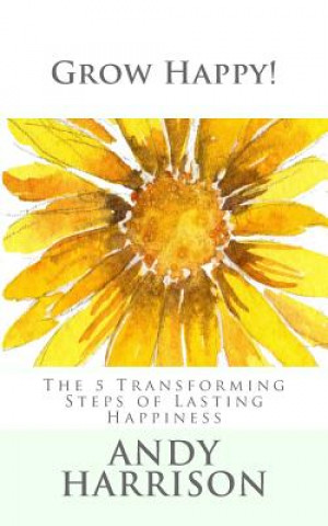 Książka Grow Happy!: The 5 Transforming Steps of Lasting Happiness Andy Harrison