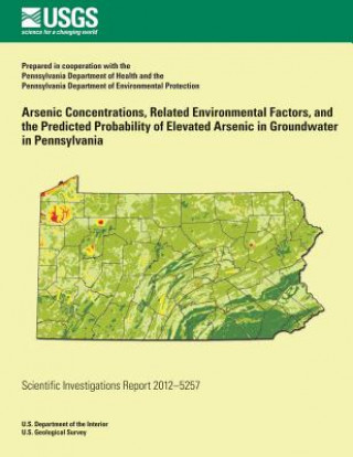 Książka Arsenic Concentrations, Related Environmental Factors, and the Predicted Probability of Elevated Arsenic in Groundwater in Pennsylvania Eliza L Gross