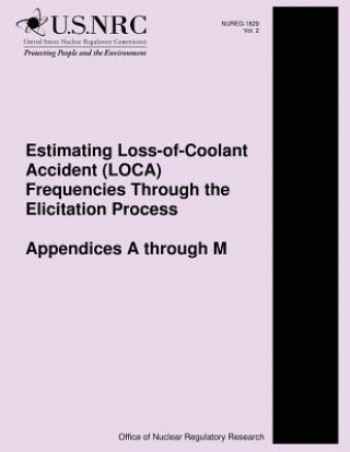 Knjiga Estimating Loss-of-Coolant Accident (LOCA) Frequencies Through the Elicitation Process Appendices A through M U S Nuclear Regulatory Commission