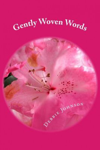 Könyv Gently Woven Words: Poems of Love and Inspiration Debbie Johnson